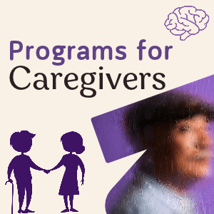 A man behind a blurry window; graphic of two people holding hands with one person also holding a walking cane; graphic of a brain; text "Programs for Caregivers"
