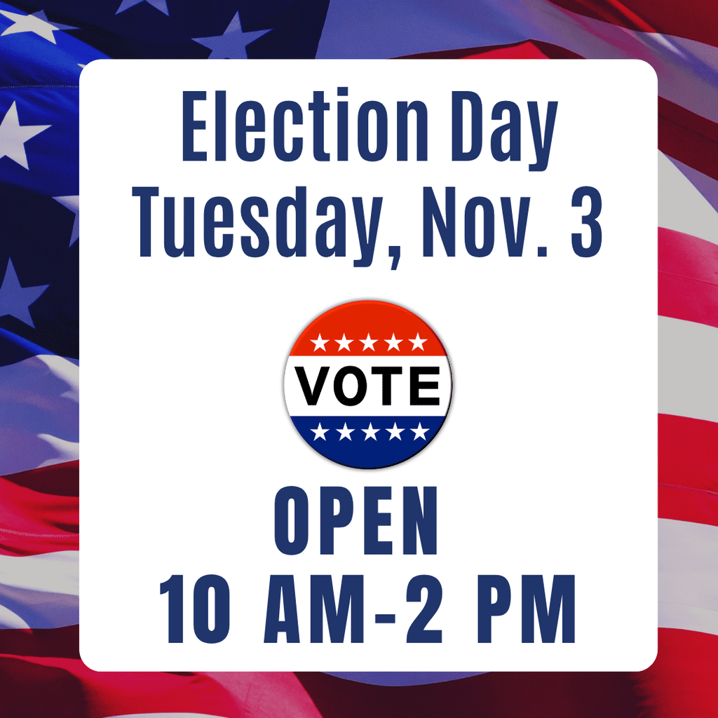 text "Election Day Tuesday, Nov. 3; open 10 AM-2 PM"